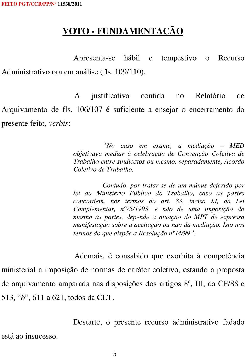 separadamente, Acordo Coletivo de Trabalho. Contudo, por tratar-se de um múnus deferido por lei ao Ministério Público do Trabalho, caso as partes concordem, nos termos do art.