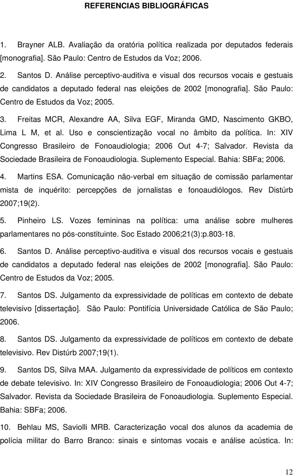 Freitas MCR, Alexandre AA, Silva EGF, Miranda GMD, Nascimento GKBO, Lima L M, et al. Uso e conscientização vocal no âmbito da política.