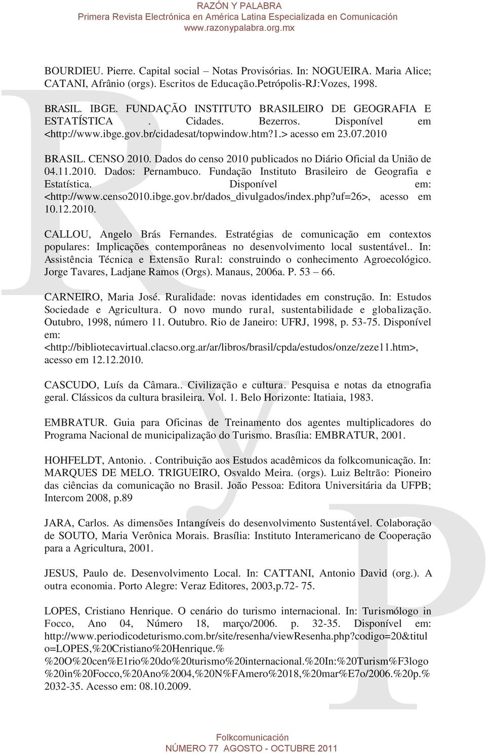 Dados do censo 2010 publicados no Diário Oficial da União de 04.11.2010. Dados: Pernambuco. Fundação Instituto Brasileiro de Geografia e Estatística. Disponível em: <http://www.censo2010.ibge.gov.