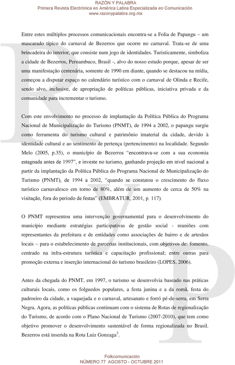 Turisticamente, simboliza a cidade de Bezerros, Pernambuco, Brasil -, alvo do nosso estudo porque, apesar de ser uma manifestação centenária, somente de 1990 em diante, quando se destacou na mídia,