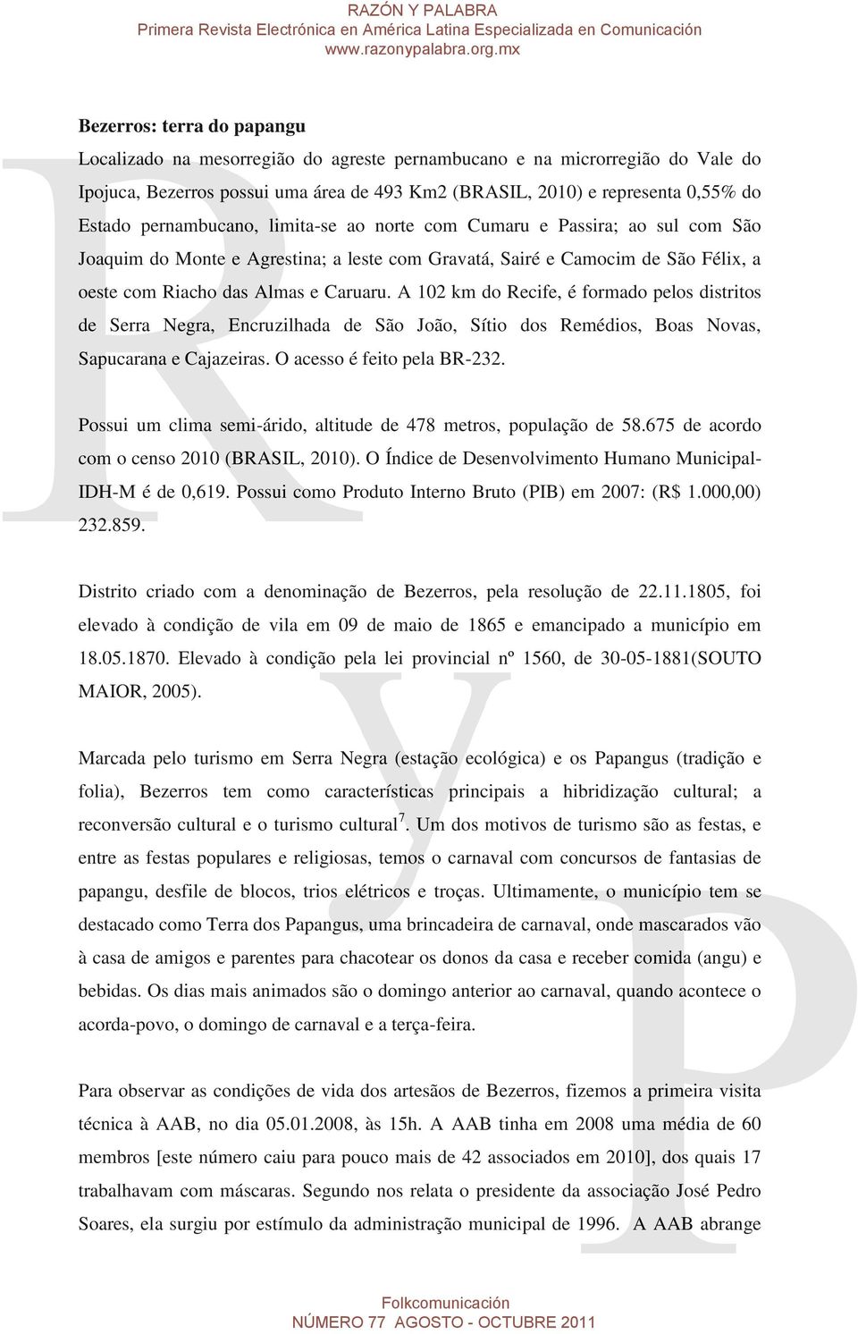 A 102 km do Recife, é formado pelos distritos de Serra Negra, Encruzilhada de São João, Sítio dos Remédios, Boas Novas, Sapucarana e Cajazeiras. O acesso é feito pela BR-232.