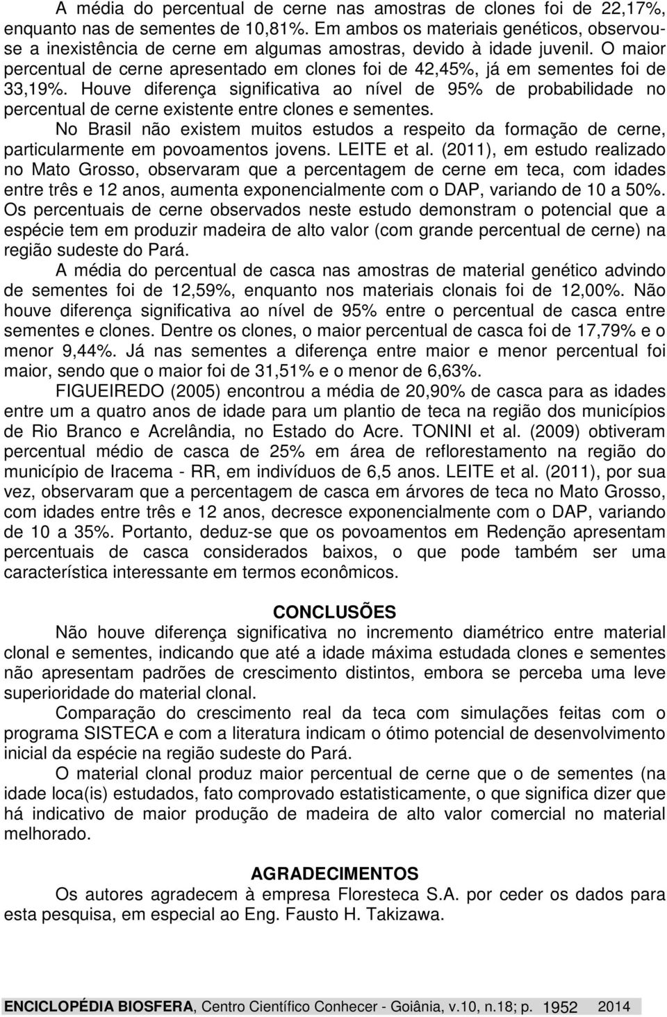 O maior percentual de cerne apresentado em clones foi de 42,45%, já em sementes foi de 33,19%.