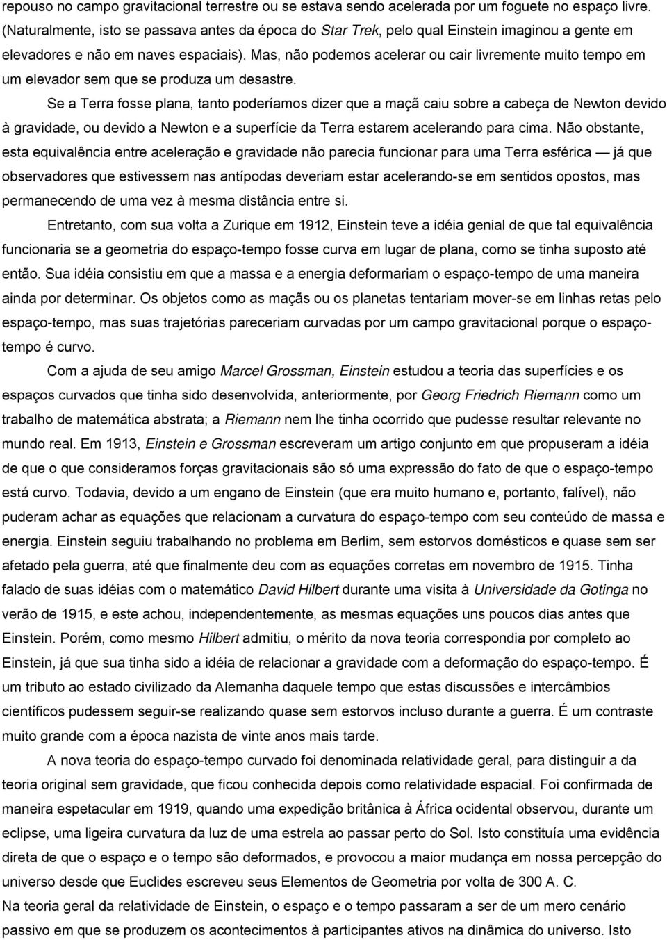 Mas, não podemos acelerar ou cair livremente muito tempo em um elevador sem que se produza um desastre.