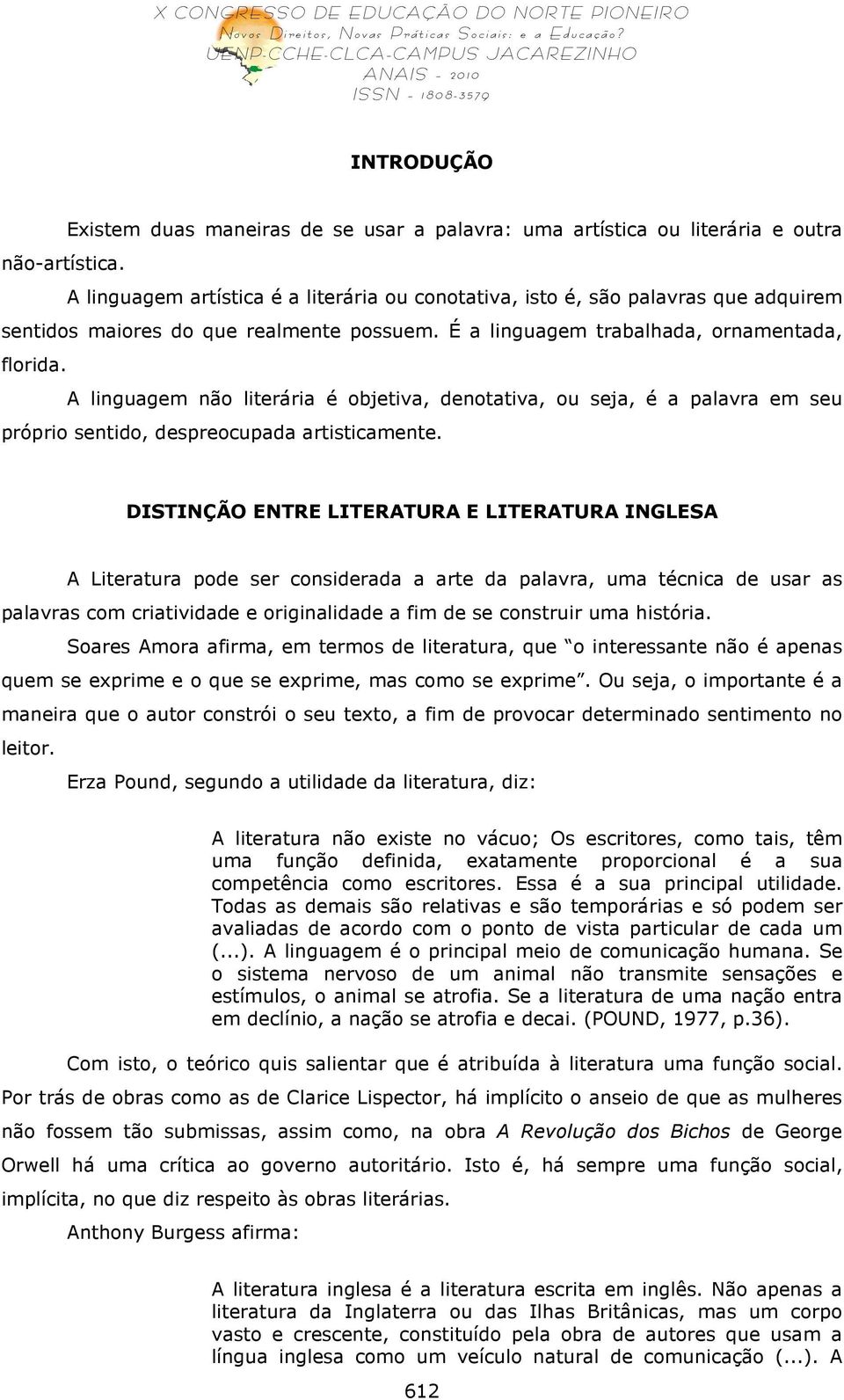 A linguagem não literária é objetiva, denotativa, ou seja, é a palavra em seu próprio sentido, despreocupada artisticamente.