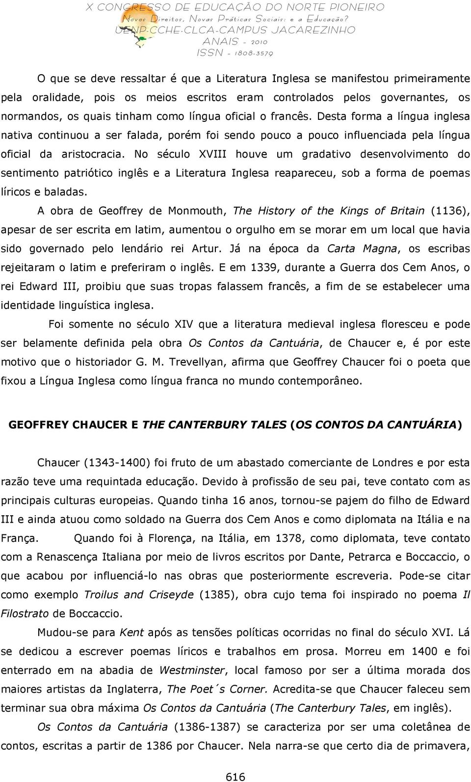 No século XVIII houve um gradativo desenvolvimento do sentimento patriótico inglês e a Literatura Inglesa reapareceu, sob a forma de poemas líricos e baladas.