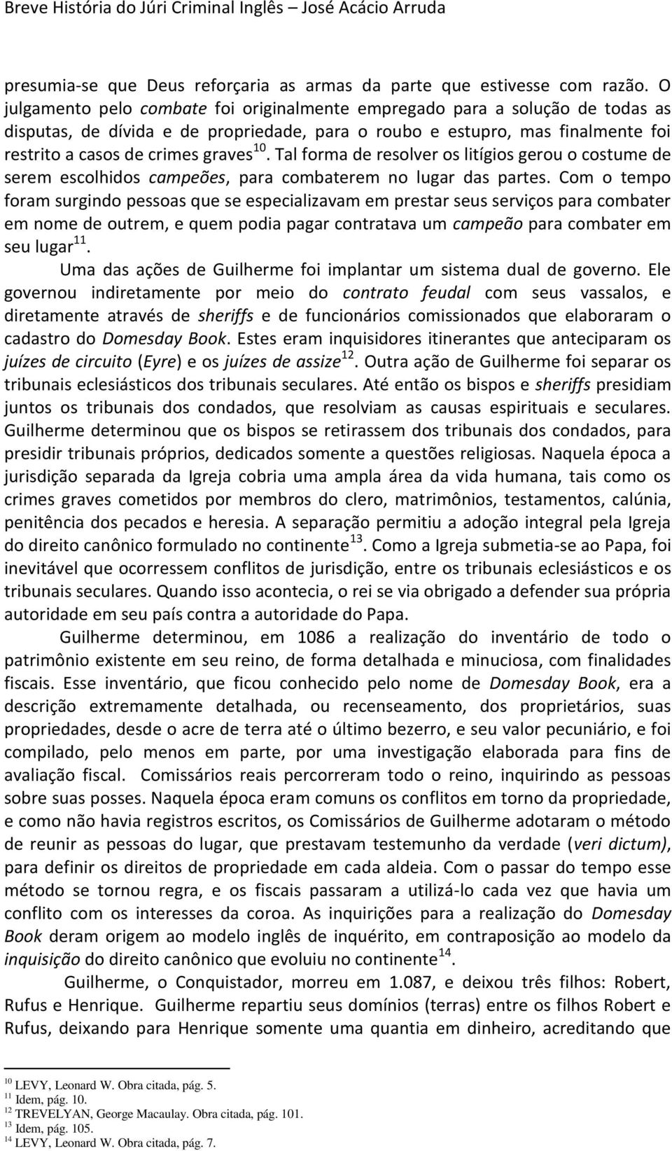 Tal forma de resolver os litígios gerou o costume de serem escolhidos campeões, para combaterem no lugar das partes.