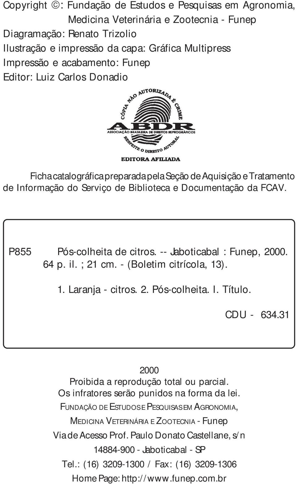 P855 Pós-colheita de citros. -- Jaboticabal : Funep, 2000. 64 p. il. ; 21 cm. - (Boletim citrícola, 13). 1. Laranja - citros. 2. Pós-colheita. I. Título. CDU - 634.