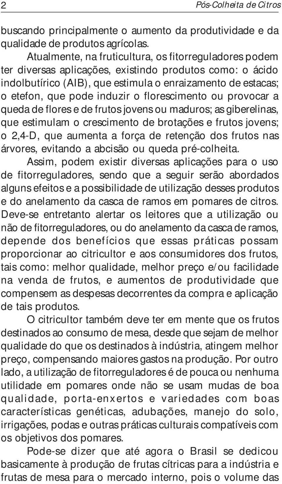 induzir o florescimento ou provocar a queda de flores e de frutos jovens ou maduros; as giberelinas, que estimulam o crescimento de brotações e frutos jovens; o 2,4-D, que aumenta a força de retenção