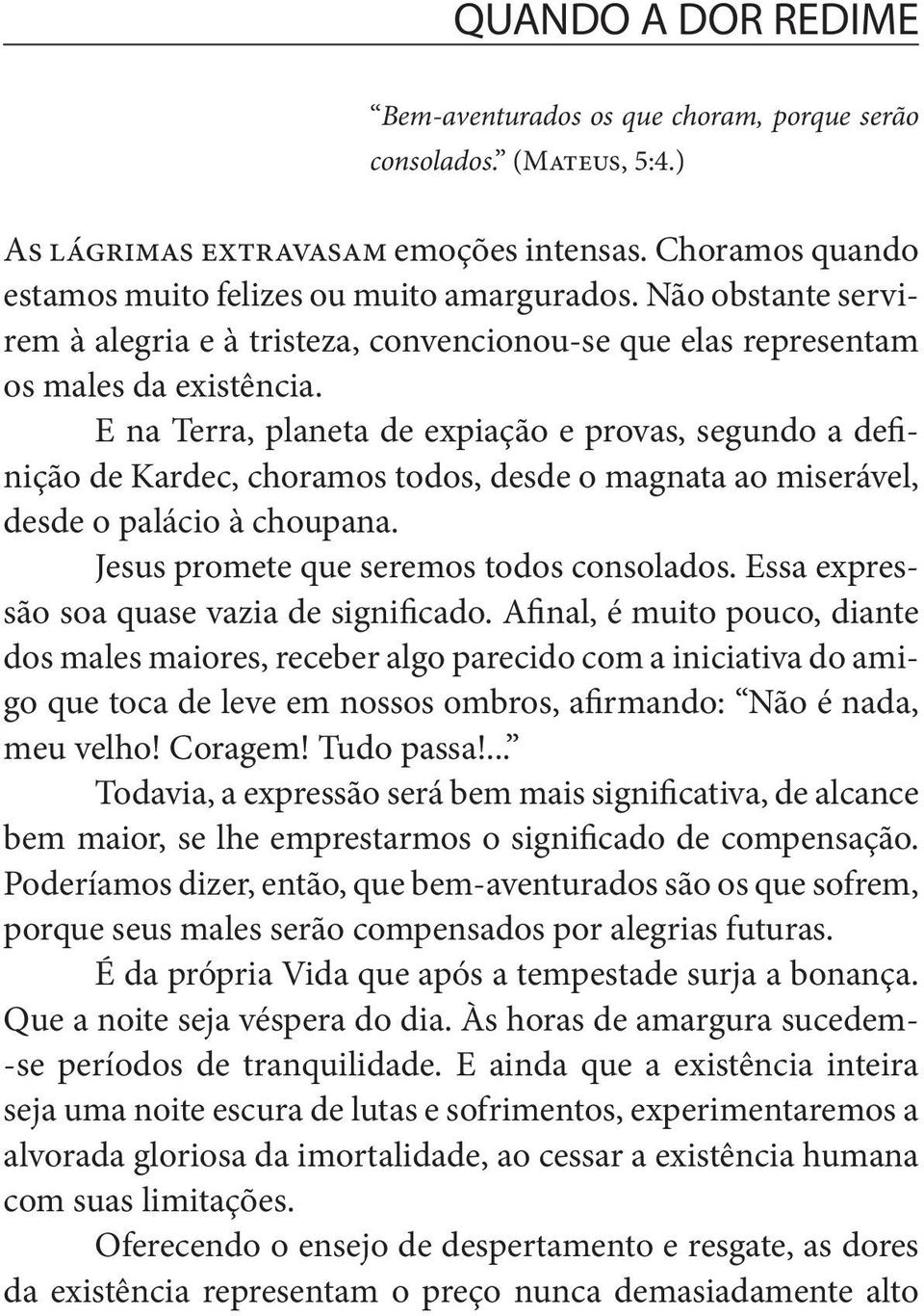 E na Terra, planeta de expiação e provas, segundo a definição de Kardec, choramos todos, desde o magnata ao miserável, desde o palácio à choupana. Jesus promete que seremos todos consolados.