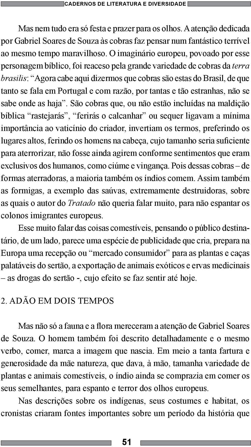 O imaginário europeu, povoado por esse personagem bíblico, foi reaceso pela grande variedade de cobras da terra brasilis: Agora cabe aqui dizermos que cobras são estas do Brasil, de que tanto se fala