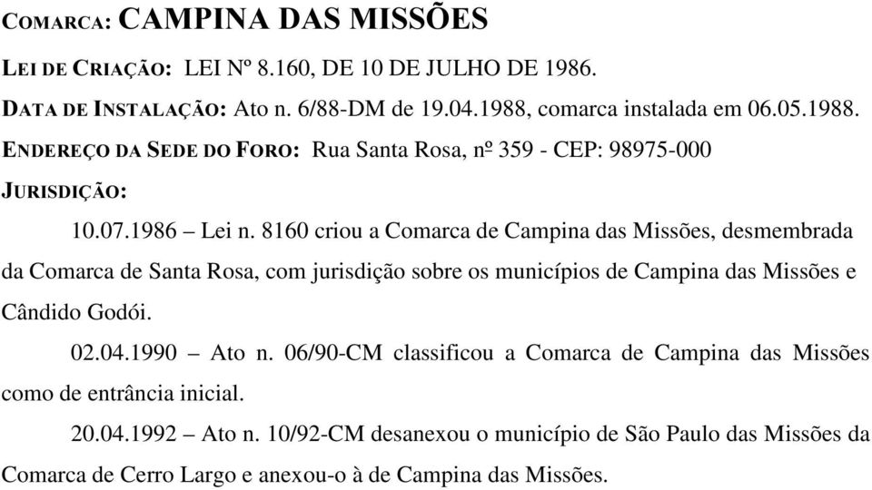 8160 criou a Comarca de Campina das Missões, desmembrada da Comarca de Santa Rosa, com jurisdição sobre os municípios de Campina das Missões e Cândido Godói.