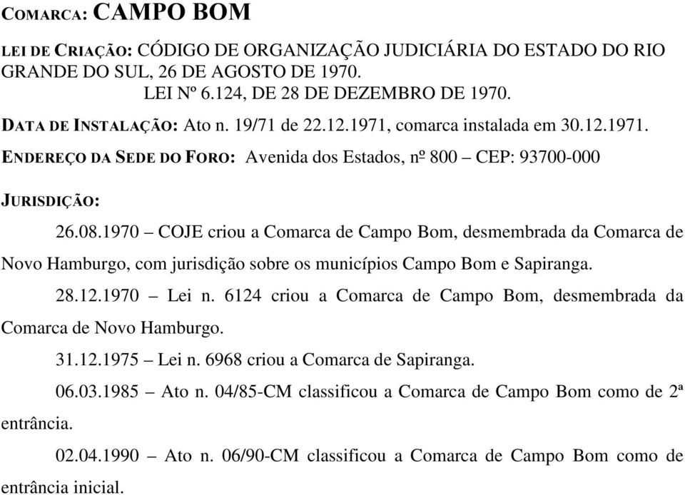 1970 COJE criou a Comarca de Campo Bom, desmembrada da Comarca de Novo Hamburgo, com jurisdição sobre os municípios Campo Bom e Sapiranga. 28.12.1970 Lei n.