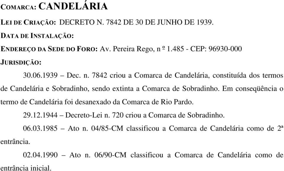 7842 criou a Comarca de Candelária, constituída dos termos de Candelária e Sobradinho, sendo extinta a Comarca de Sobradinho.