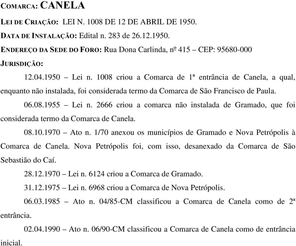 2666 criou a comarca não instalada de Gramado, que foi considerada termo da Comarca de Canela. 08.10.1970 Ato n. 1/70 anexou os municípios de Gramado e Nova Petrópolis à Comarca de Canela.