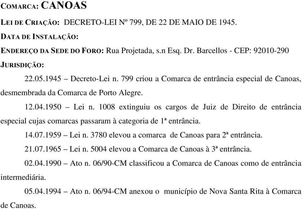 1008 extinguiu os cargos de Juiz de Direito de entrância especial cujas comarcas passaram à categoria de 1ª entrância. 14.07.1959 Lei n.