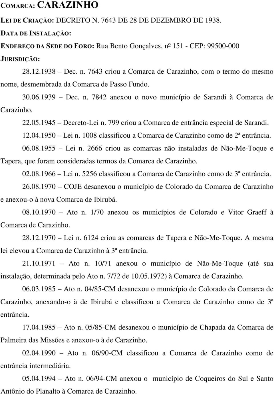 22.05.1945 Decreto-Lei n. 799 criou a Comarca de entrância especial de Sarandi. 12.04.1950 Lei n. 1008 classificou a Comarca de Carazinho como de 2ª entrância. 06.08.1955 Lei n.