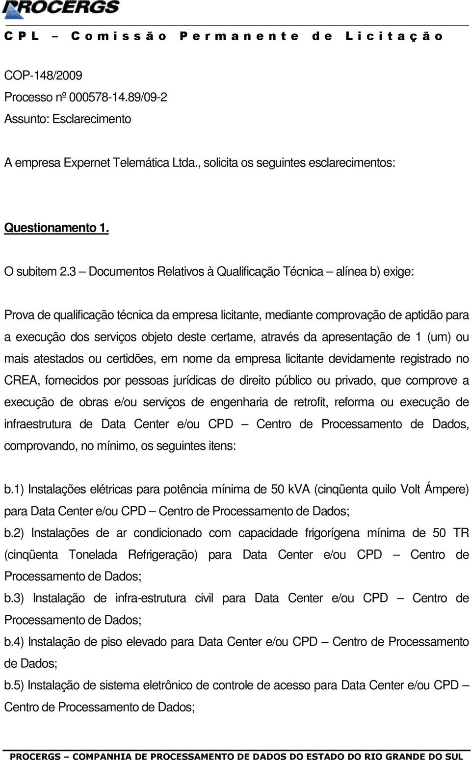 através da apresentação de 1 (um) ou mais atestados ou certidões, em nome da empresa licitante devidamente registrado no CREA, fornecidos por pessoas jurídicas de direito público ou privado, que