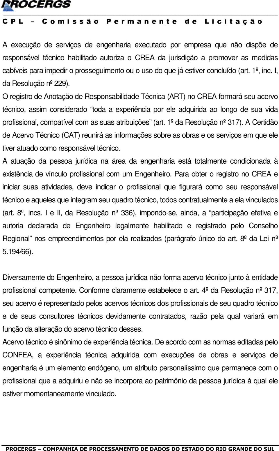 O registro de Anotação de Responsabilidade Técnica (ART) no CREA formará seu acervo técnico, assim considerado toda a experiência por ele adquirida ao longo de sua vida profissional, compatível com