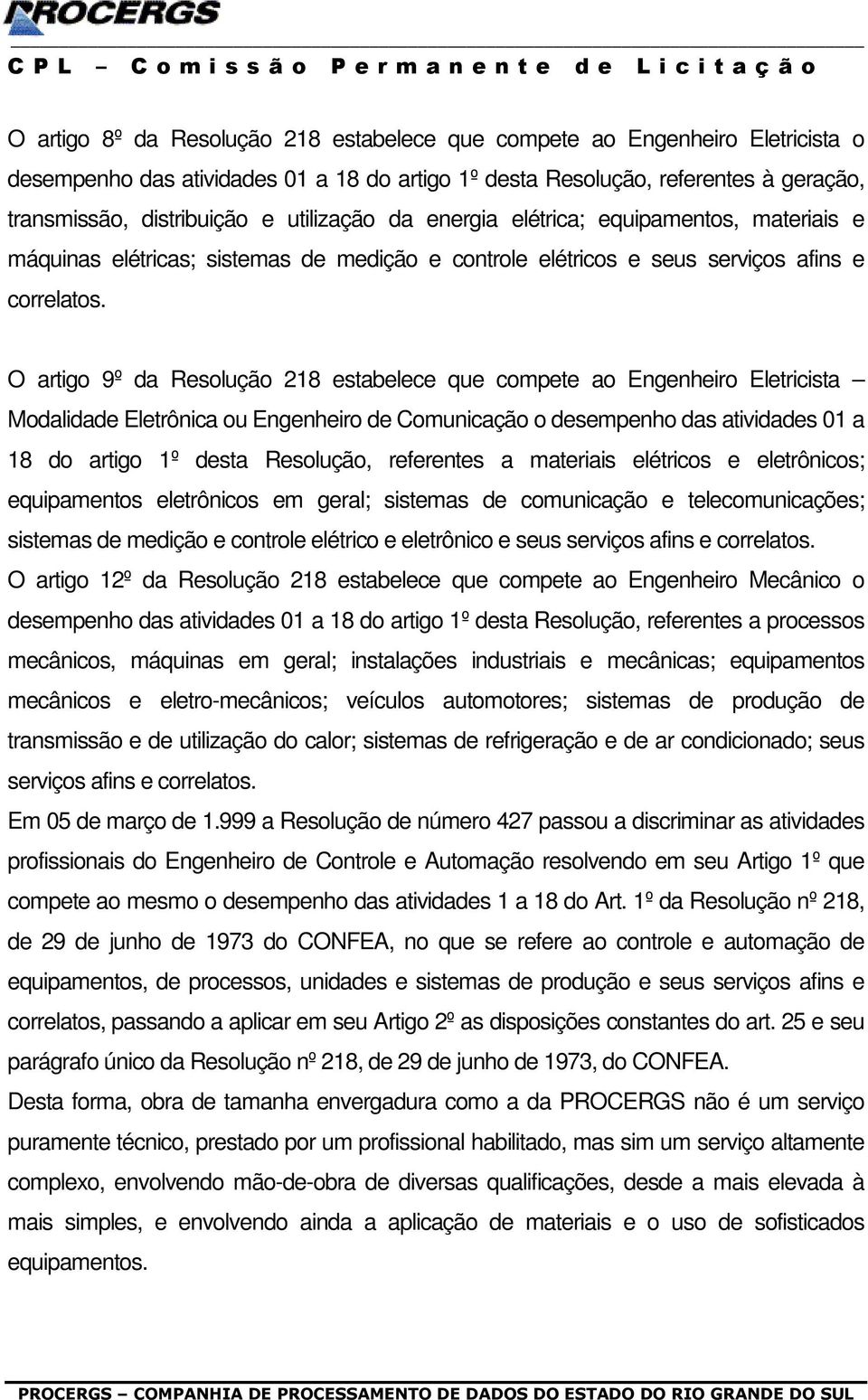 O artigo 9º da Resolução 218 estabelece que compete ao Engenheiro Eletricista Modalidade Eletrônica ou Engenheiro de Comunicação o desempenho das atividades 01 a 18 do artigo 1º desta Resolução,