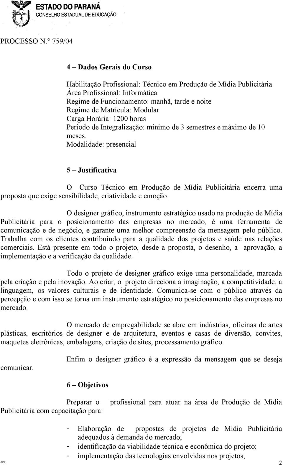 Modalidade: presencial 5 Justificativa O Curso Técnico em Produção de Mídia Publicitária encerra uma proposta que exige sensibilidade, criatividade e emoção.