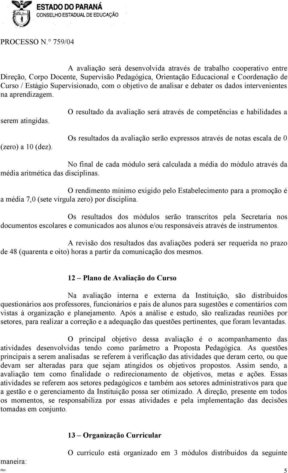 O resultado da avaliação será através de competências e habilidades a Os resultados da avaliação serão expressos através de notas escala de 0 No final de cada módulo será calculada a média do módulo