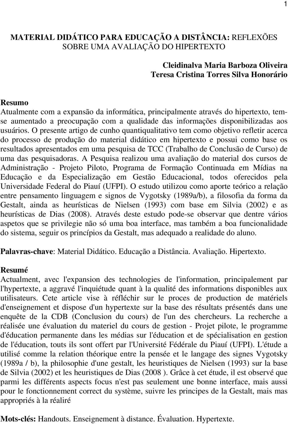 O presente artigo de cunho quantiqualitativo tem como objetivo refletir acerca do processo de produção do material didático em hipertexto e possui como base os resultados apresentados em uma pesquisa