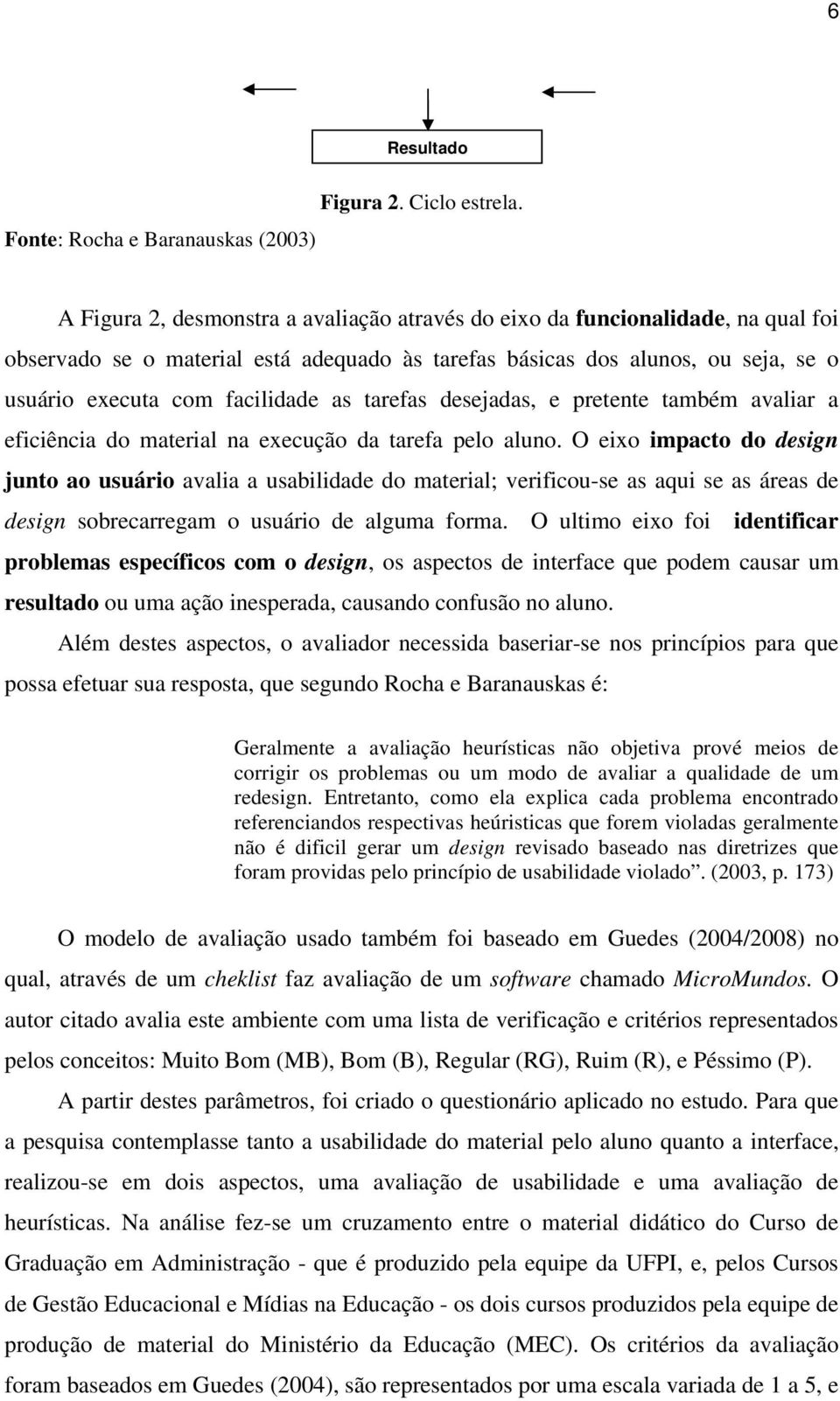 tarefas desejadas, e pretente também avaliar a eficiência do material na execução da tarefa pelo aluno.