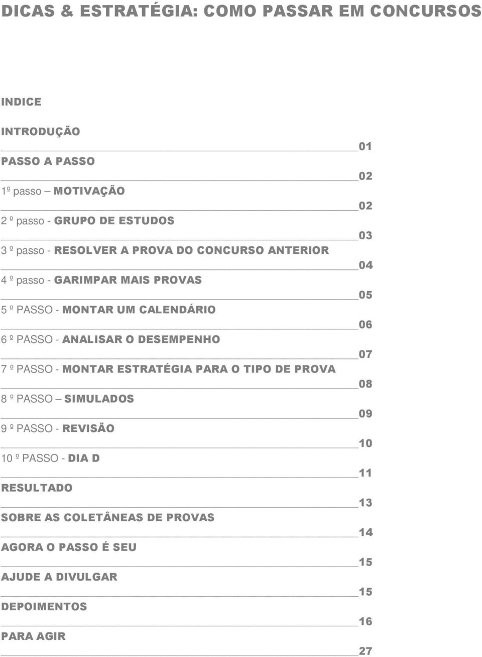 PASSO - ANALISAR O DESEMPENHO 07 7 º PASSO - MONTAR ESTRATÉGIA PARA O TIPO DE PROVA 08 8 º PASSO SIMULADOS 09 9 º PASSO - REVISÃO 10