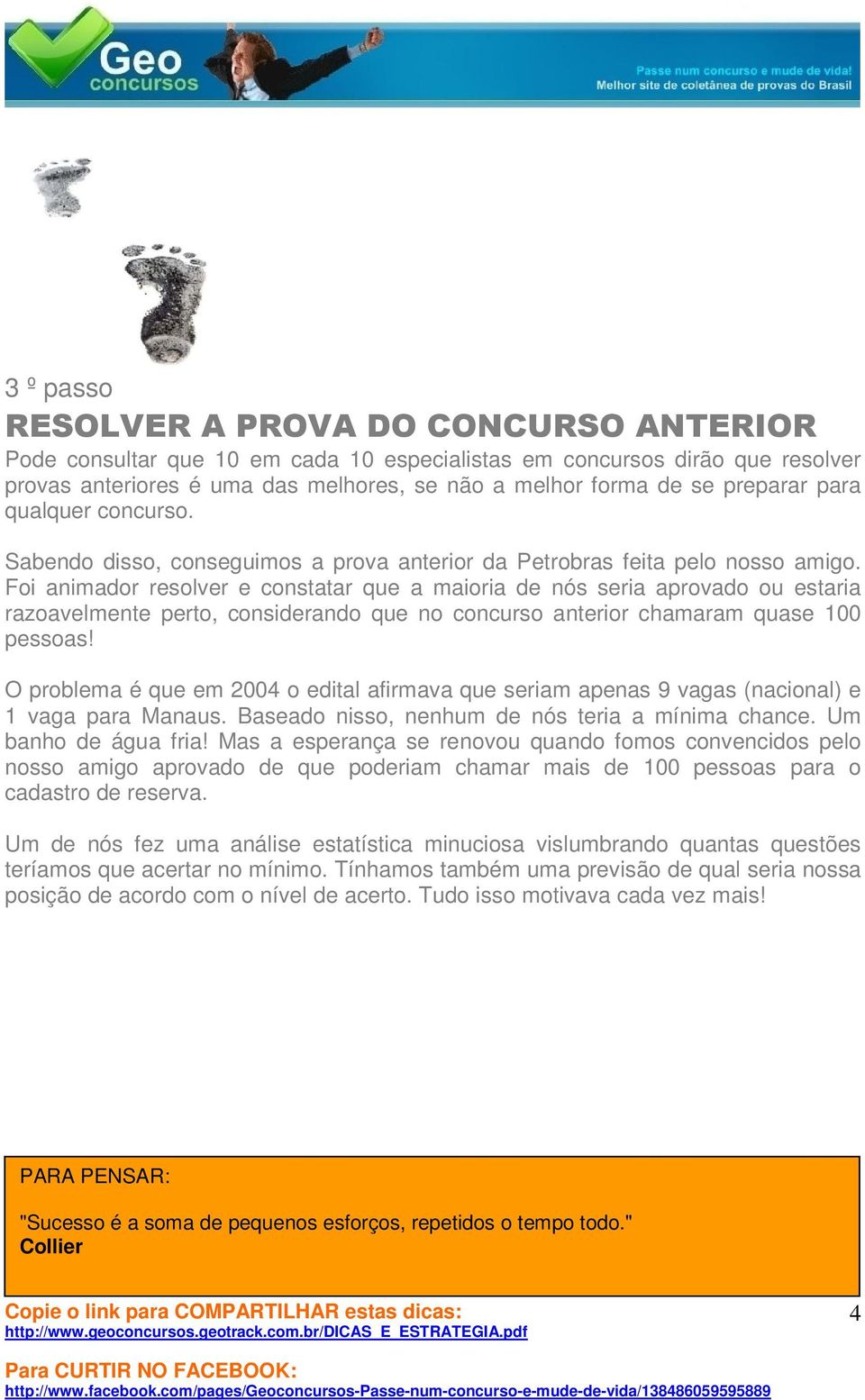 Foi animador resolver e constatar que a maioria de nós seria aprovado ou estaria razoavelmente perto, considerando que no concurso anterior chamaram quase 100 pessoas!