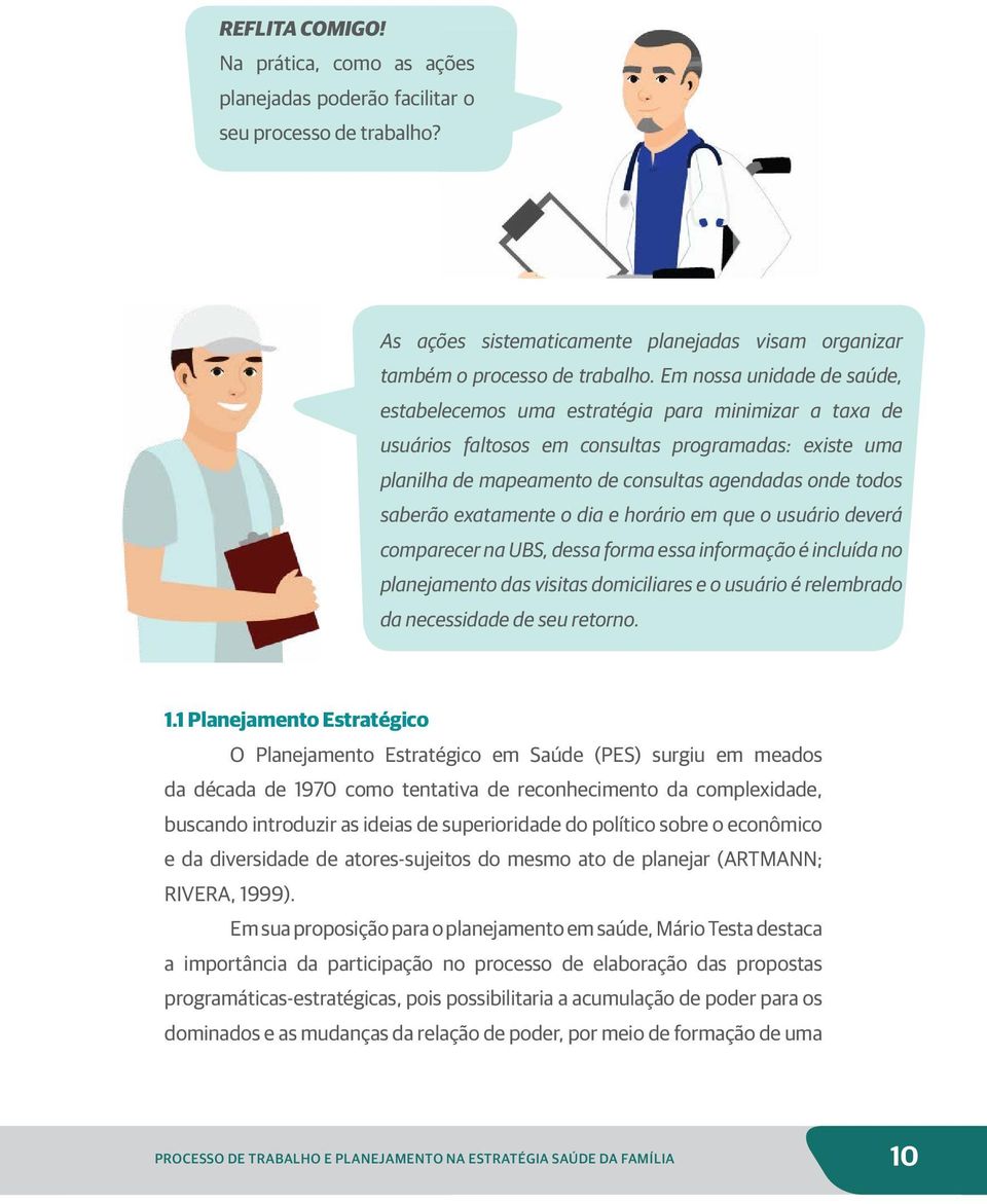 saberão exatamente o dia e horário em que o usuário deverá comparecer na UBS, dessa forma essa informação é incluída no planejamento das visitas domiciliares e o usuário é relembrado da necessidade