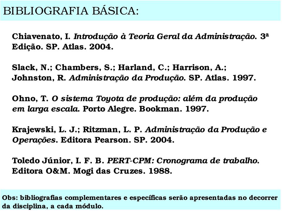 Porto Alegre. Bookman. 1997. Krajewski, L. J.; Ritzman, L. P. Administração da Produção e Operações. Editora Pearson. SP. 2004. Toledo Júnior, I. F. B. PERT-CPM: Cronograma de trabalho.