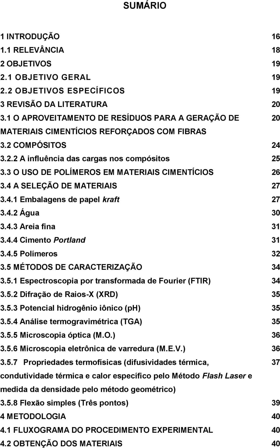 3 O USO DE POLÍMEROS EM MATERIAIS CIMENTÍCIOS 26 3.4 A SELEÇÃO DE MATERIAIS 27 3.4.1 Embalagens de papel kraft 27 3.4.2 Água 30 3.4.3 Areia fina 31 3.4.4 Cimento Portland 31 3.4.5 Polímeros 32 3.