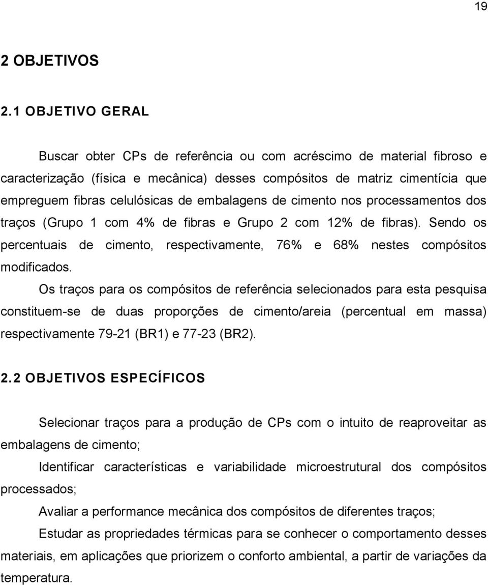 embalagens de cimento nos processamentos dos traços (Grupo 1 com 4% de fibras e Grupo 2 com 12% de fibras). Sendo os percentuais de cimento, respectivamente, 76% e 68% nestes compósitos modificados.