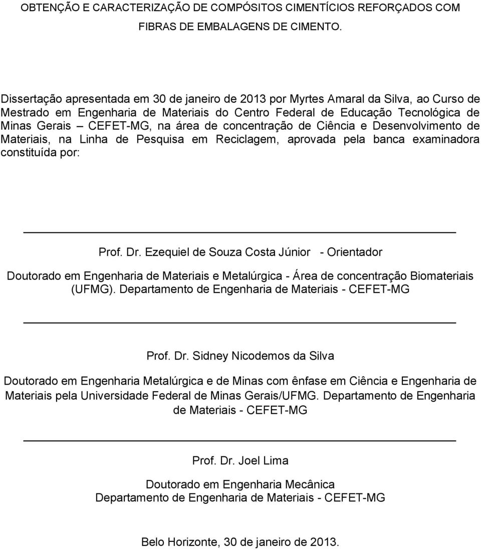 área de concentração de Ciência e Desenvolvimento de Materiais, na Linha de Pesquisa em Reciclagem, aprovada pela banca examinadora constituída por: Prof. Dr.