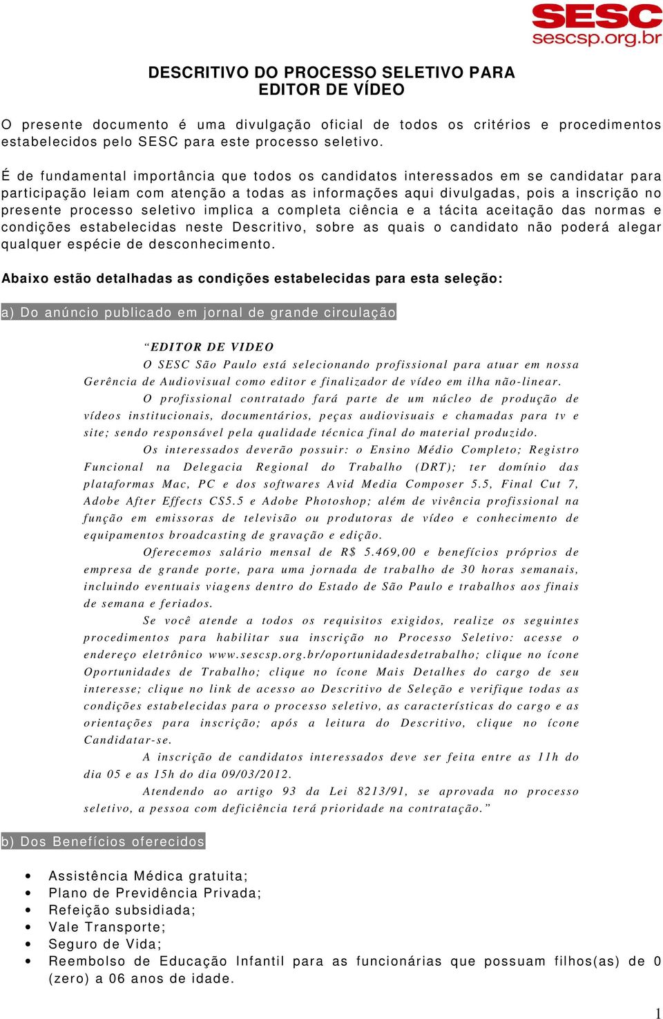 seletivo implica a completa ciência e a tácita aceitação das normas e condições estabelecidas neste Descritivo, sobre as quais o candidato não poderá alegar qualquer espécie de desconhecimento.