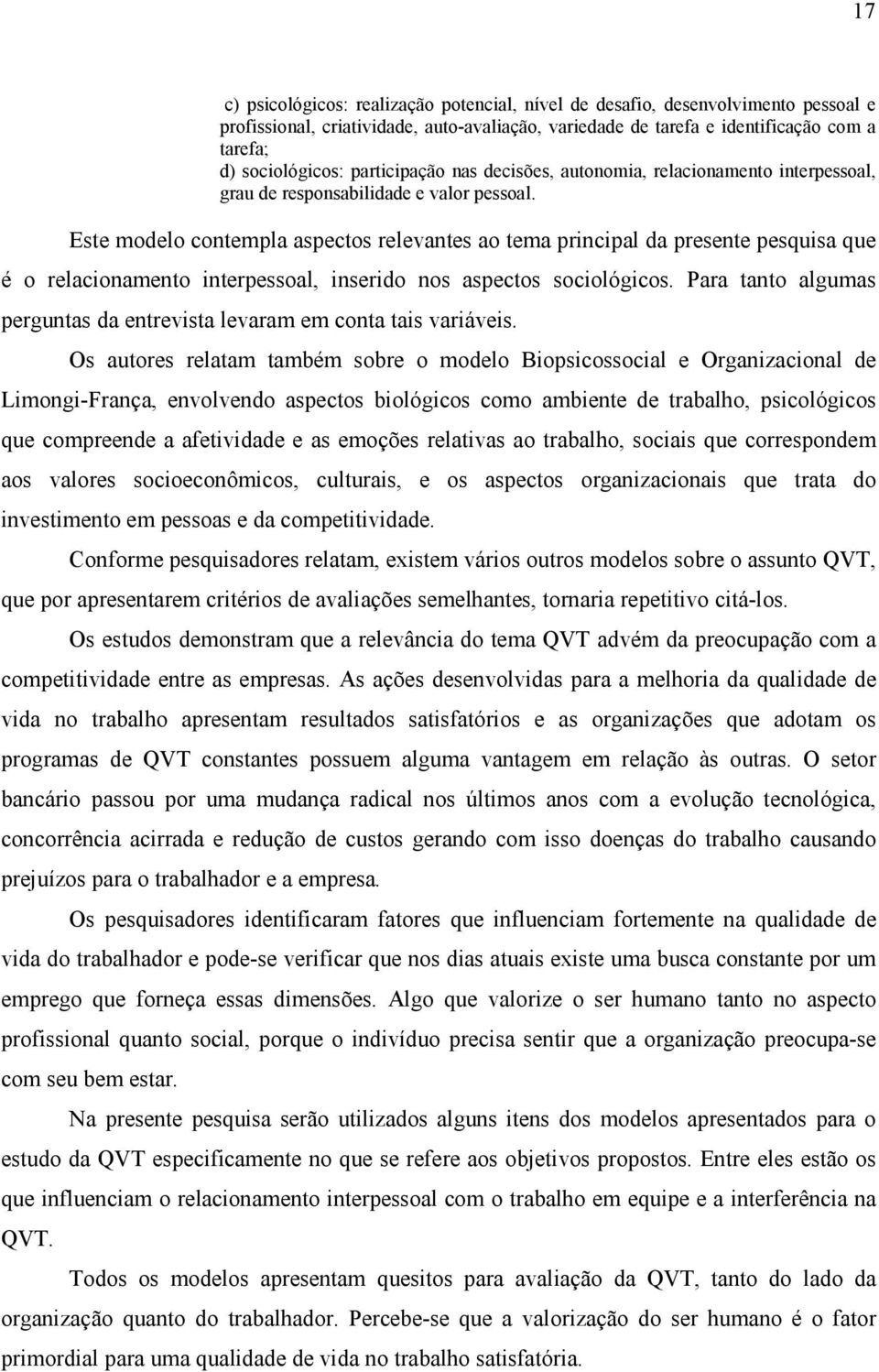 Este modelo contempla aspectos relevantes ao tema principal da presente pesquisa que é o relacionamento interpessoal, inserido nos aspectos sociológicos.