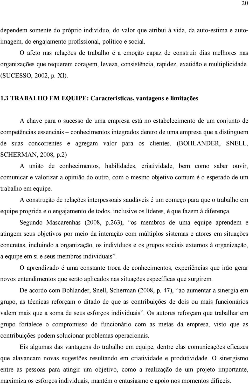 3 TRABALHO EM EQUIPE: Características, vantagens e limitações A chave para o sucesso de uma empresa está no estabelecimento de um conjunto de competências essenciais conhecimentos integrados dentro