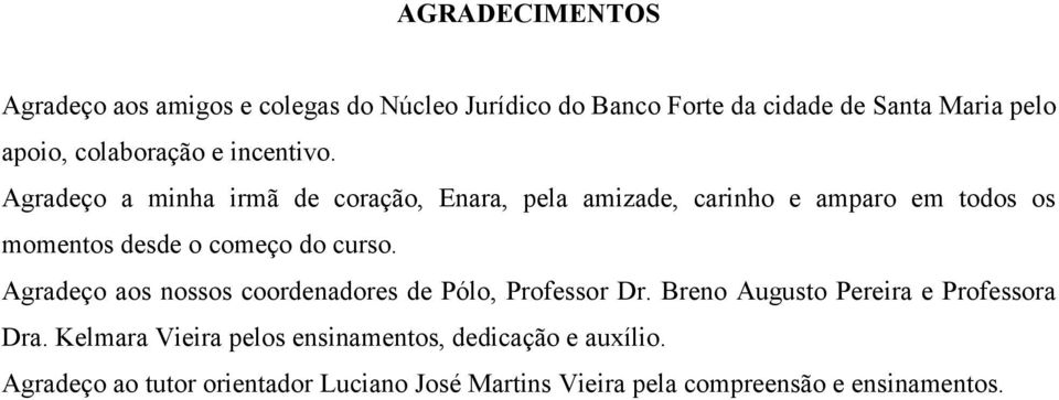 Agradeço a minha irmã de coração, Enara, pela amizade, carinho e amparo em todos os momentos desde o começo do curso.