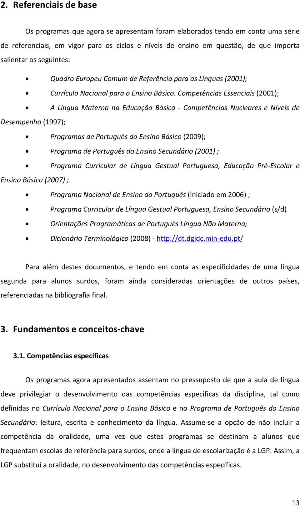 Competências Essenciais (2001); A Língua Materna na Educação Básica Competências Nucleares e Níveis de Desempenho (1997); Programas de Português do Ensino Básico (2009); Programa de Português do