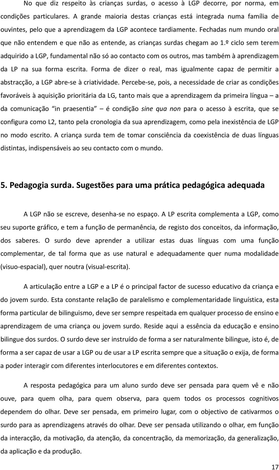 Fechadas num mundo oral que não entendem e que não as entende, as crianças surdas chegam ao 1.