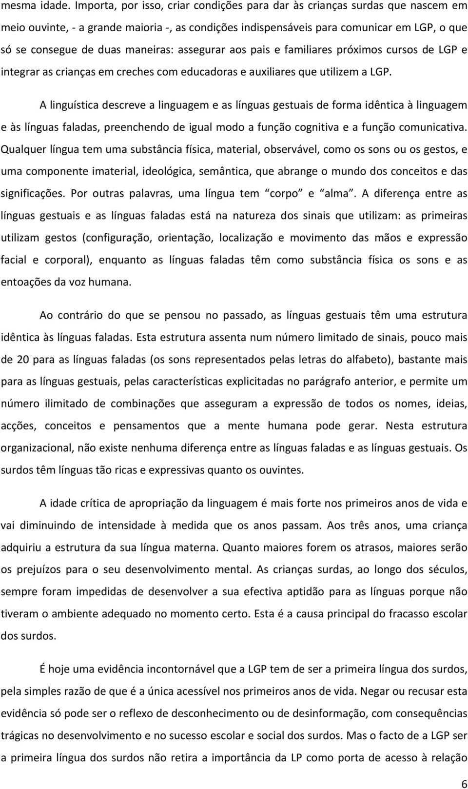 assegurar aos pais e familiares próximos cursos de LGP e integrar as crianças em creches com educadoras e auxiliares que utilizem a LGP.