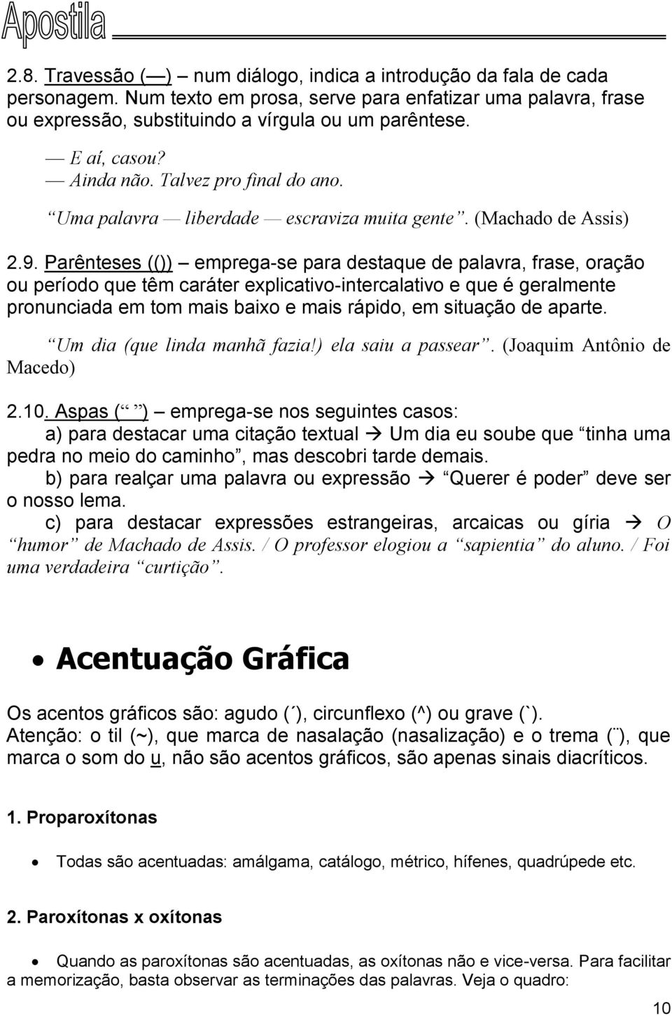 Parênteses (()) emprega-se para destaque de palavra, frase, oração ou período que têm caráter explicativo-intercalativo e que é geralmente pronunciada em tom mais baixo e mais rápido, em situação de