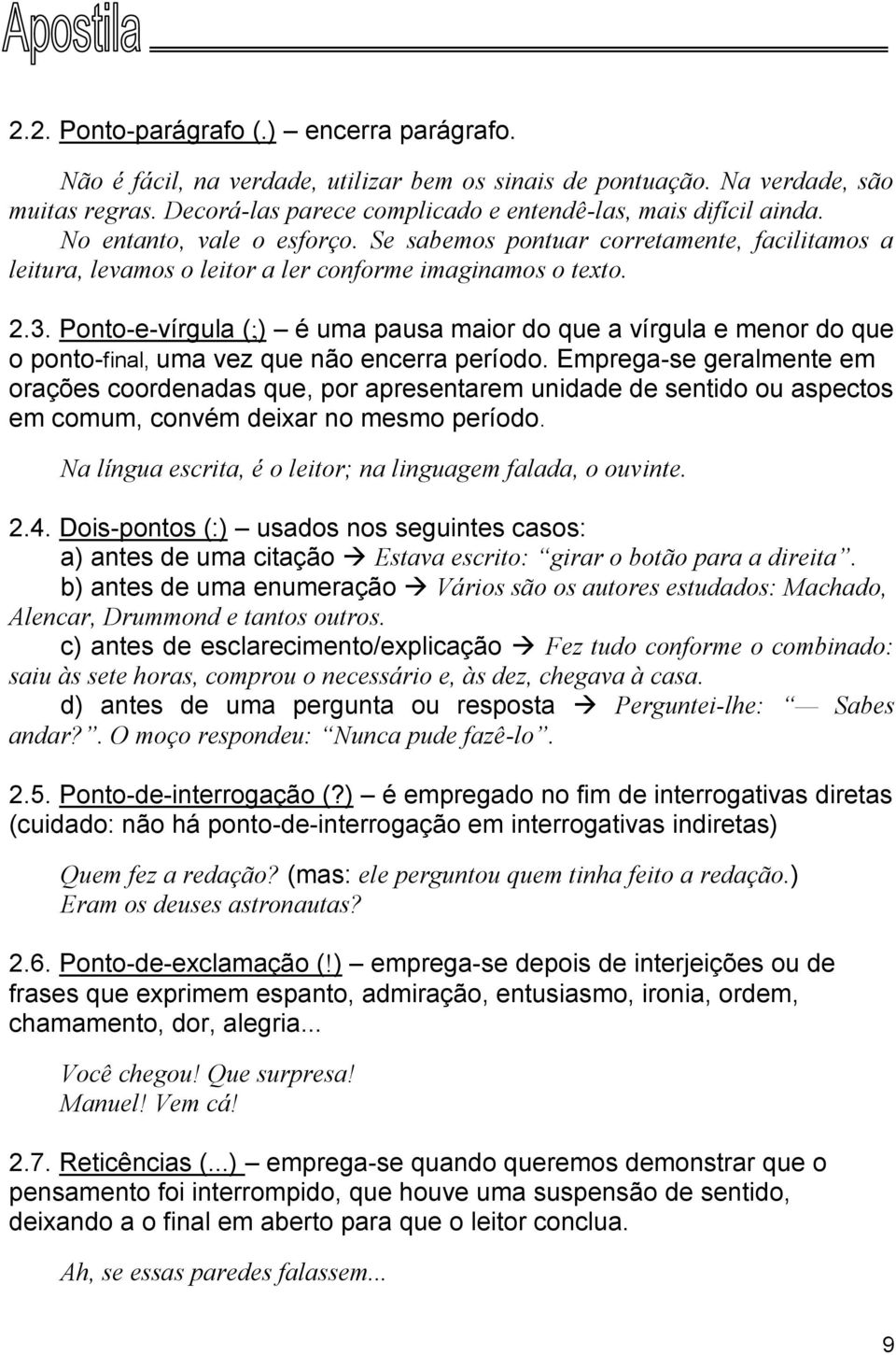 Ponto-e-vírgula (;) é uma pausa maior do que a vírgula e menor do que o ponto-final, uma vez que não encerra período.