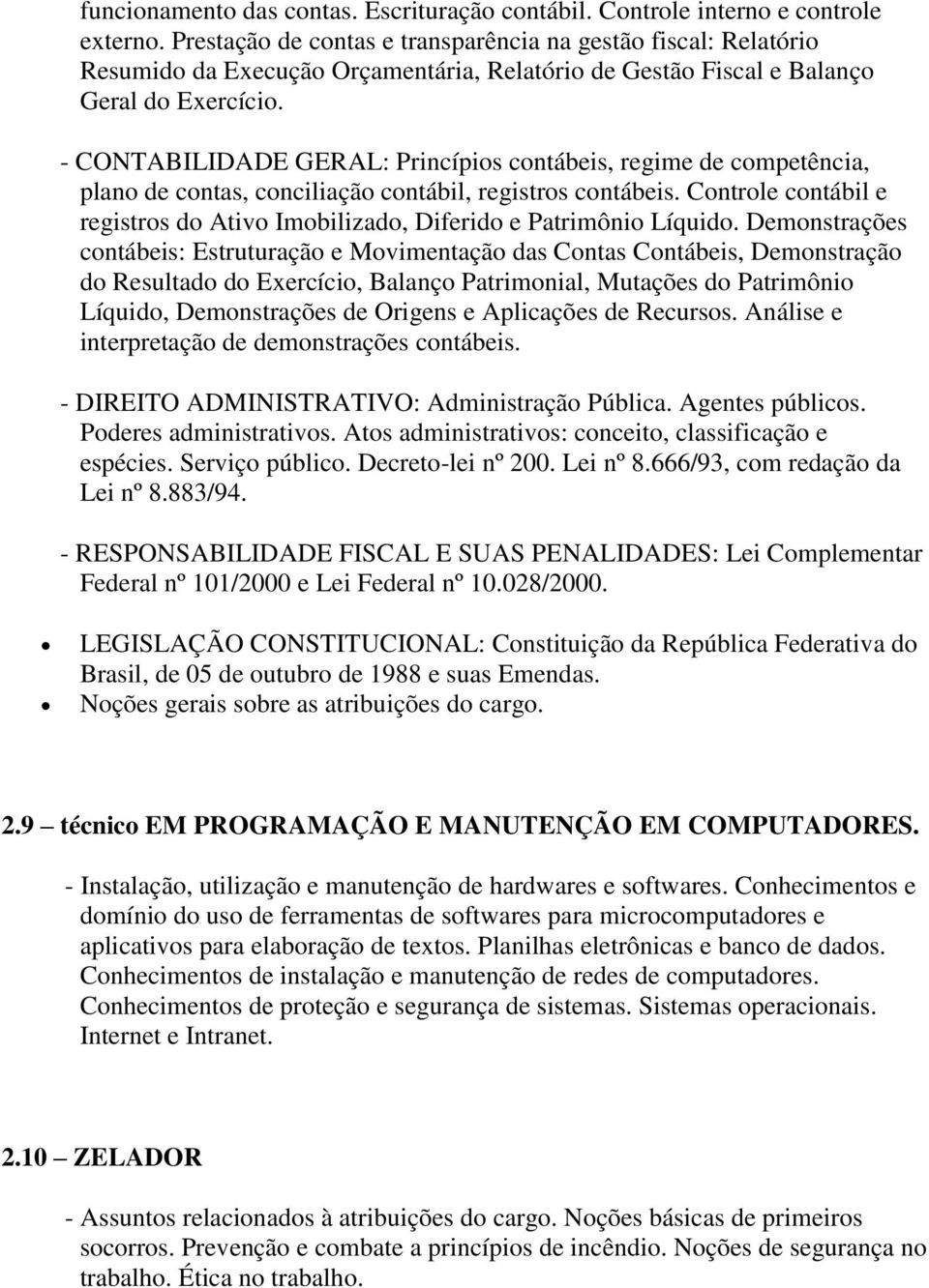 - CONTABILIDADE GERAL: Princípios contábeis, regime de competência, plano de contas, conciliação contábil, registros contábeis.