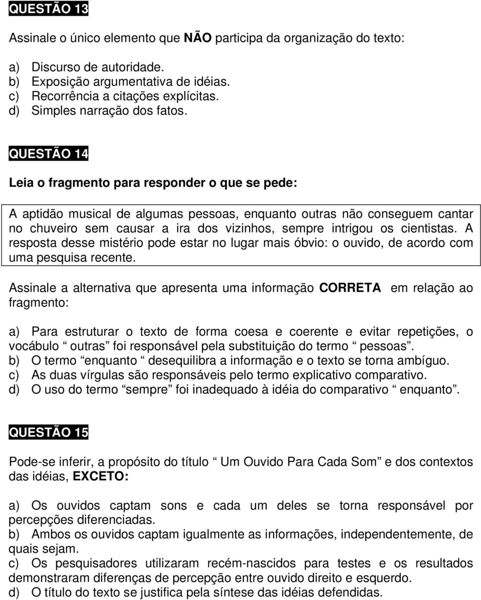 QUESTÃO 14 Leia o fragmento para responder o que se pede: A aptidão musical de algumas pessoas, enquanto outras não conseguem cantar no chuveiro sem causar a ira dos vizinhos, sempre intrigou os