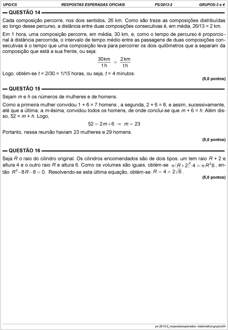 Em 1 hora, uma composição percorre, em média, 30 km, e, como o tempo de percurso é proporcio - nal à distância percorrida, o intervalo de tempo médio entre as passagens de duas composições