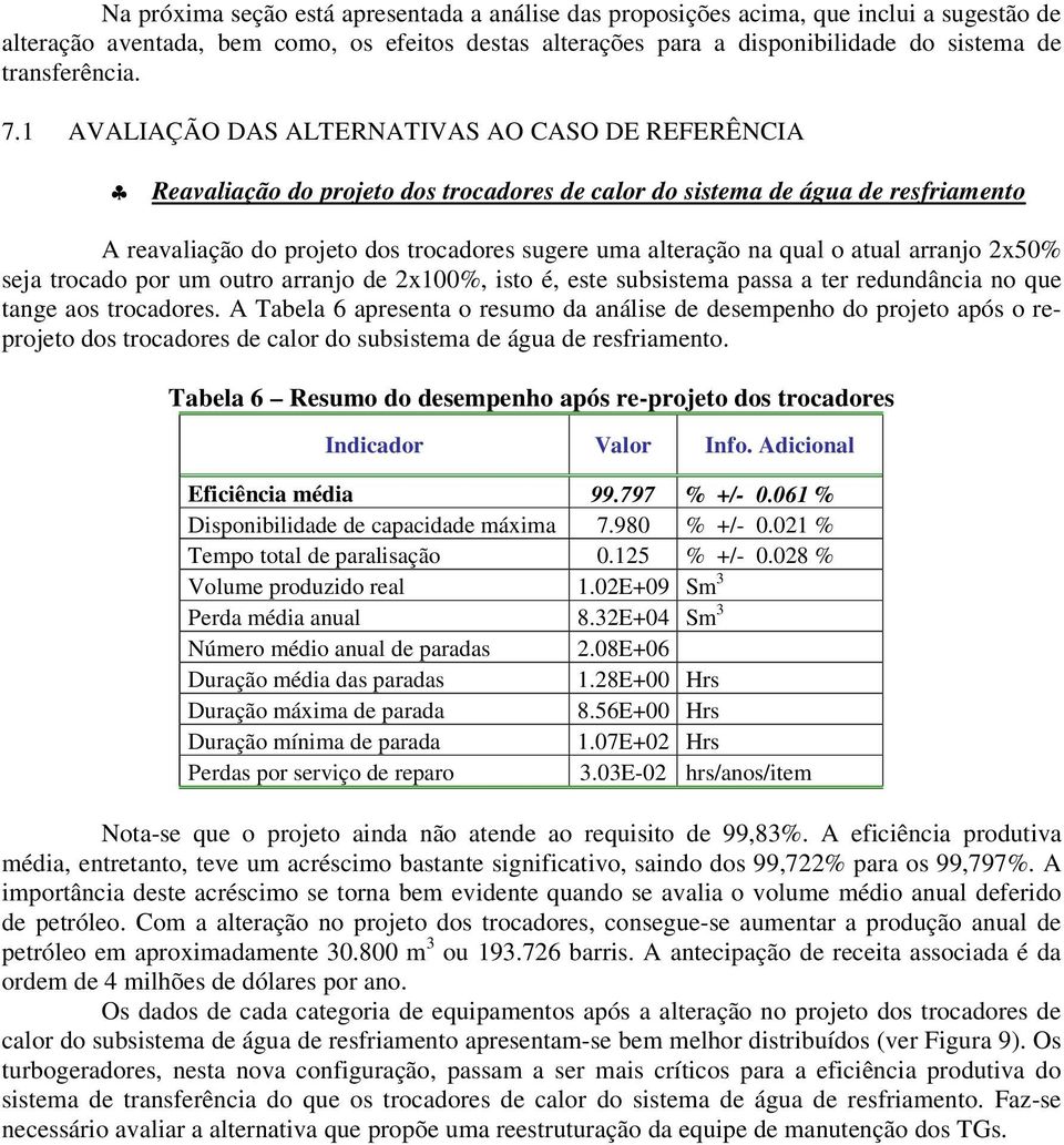 1 AVALIAÇÃO DAS ALTERNATIVAS AO CASO DE REFERÊNCIA Reavaliação do projeto dos trocadores de calor do sistema de água de resfriamento A reavaliação do projeto dos trocadores sugere uma alteração na