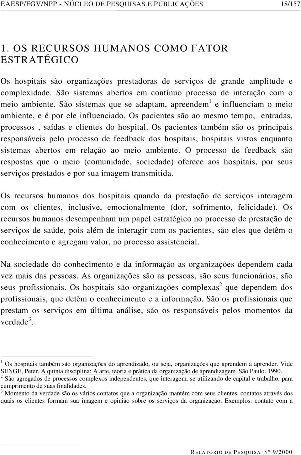 Os pacientes são ao mesmo tempo, entradas, processos, saídas e clientes do hospital.