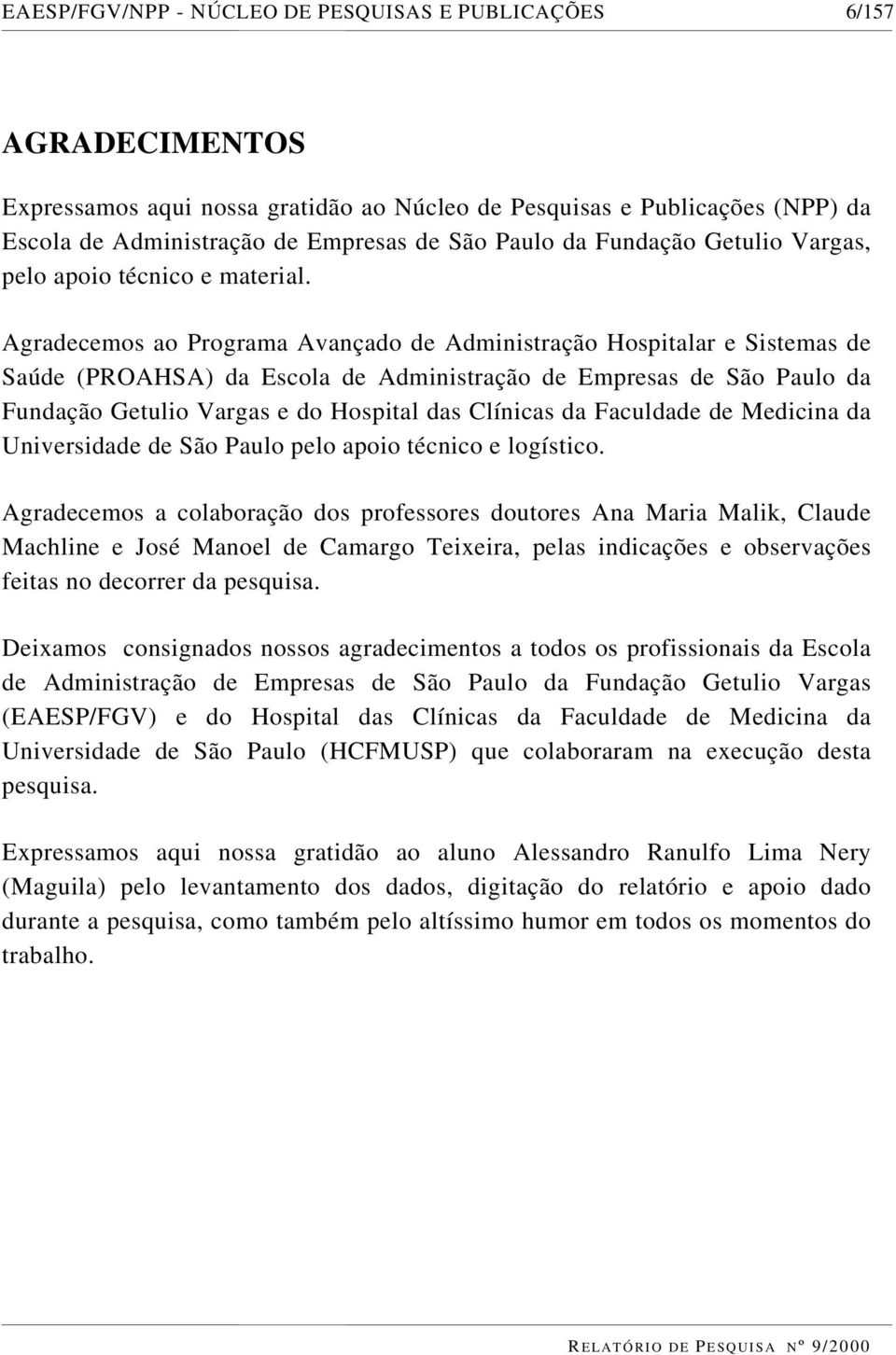 Agradecemos ao Programa Avançado de Administração Hospitalar e Sistemas de Saúde (PROAHSA) da Escola de Administração de Empresas de São Paulo da Fundação Getulio Vargas e do Hospital das Clínicas da