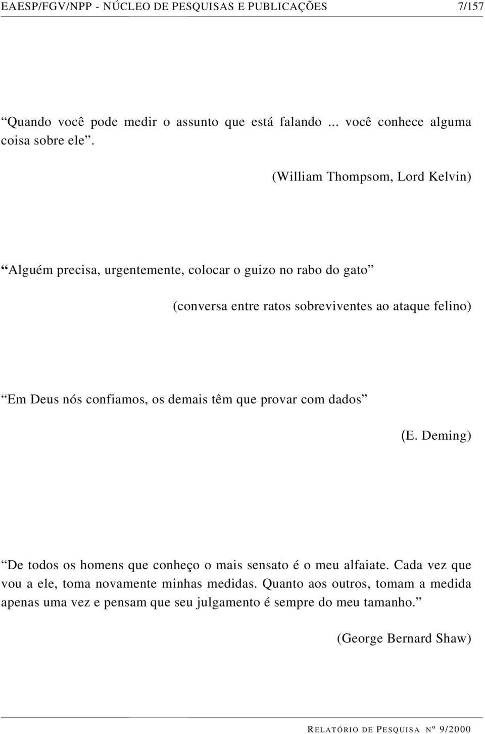 Deus nós confiamos, os demais têm que provar com dados (E. Deming) De todos os homens que conheço o mais sensato é o meu alfaiate.